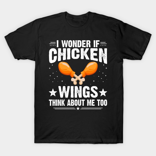 I Wonder If Chicken Wings Think About Me Too - Funny Wings T-Shirt by Pizzan